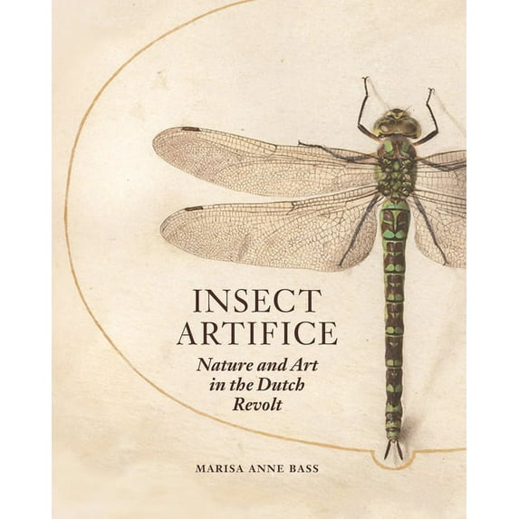 Insect Artifice: Nature and Art in the Dutch Revolt, (Hardcover)