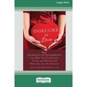 Insecure in Love How Anxious Attachment Can Make You Feel Jealous, Needy, and Worried and What You Can Do About It [Lar, Paperback
