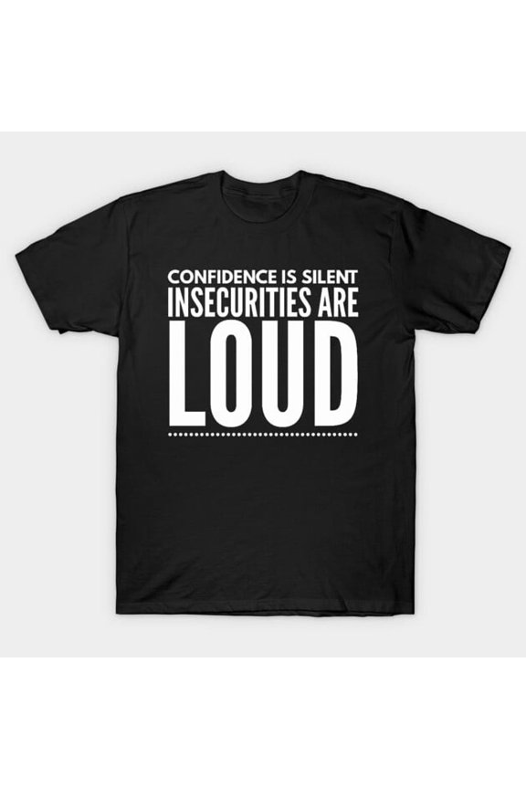 Insecurities Are Loud Funny Motivational Confidence Building Quote T-Shirt