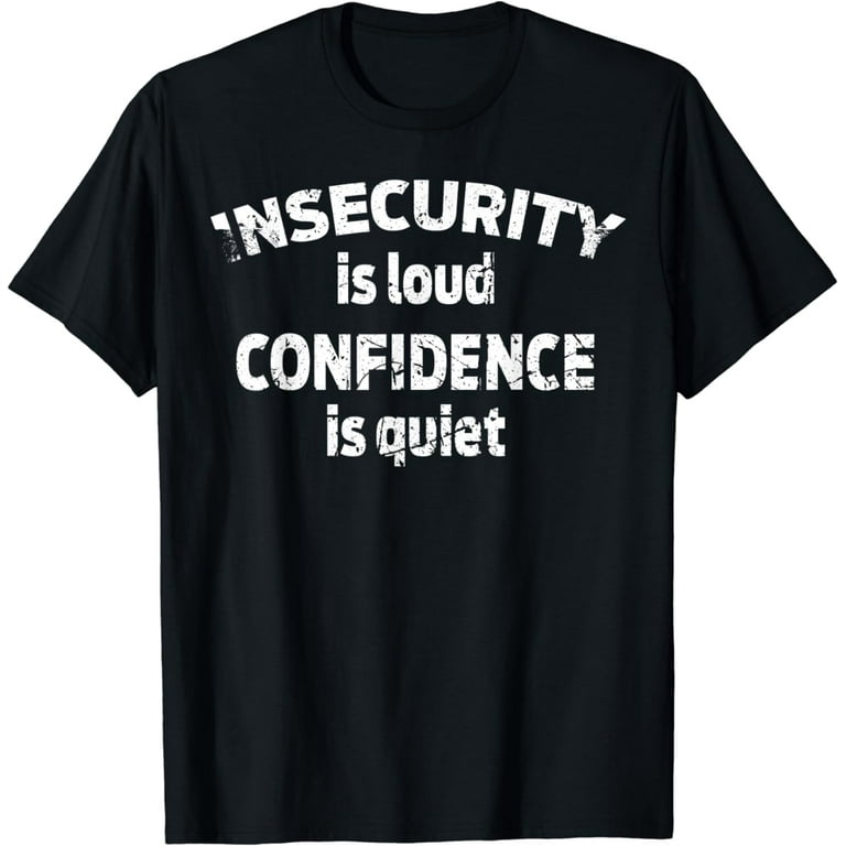 Insecurity Is Loud Confidence Is Quiet Vintage T Shirt Walmart
