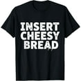 thumbnail image 1 of Insert Cheesy Bread Funny Cheese Lover Humor T-Shirt TShirt, 1 of 4