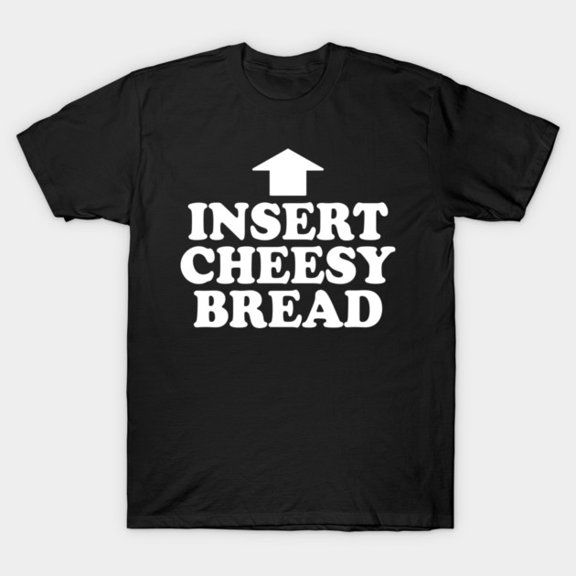 Insert Cheesy Bread Funny Retro Meme Viral Foodie Humor Quote Slogan - Viral Tee G5971 T-Shirt, for men and women, Up to Size 5XL
