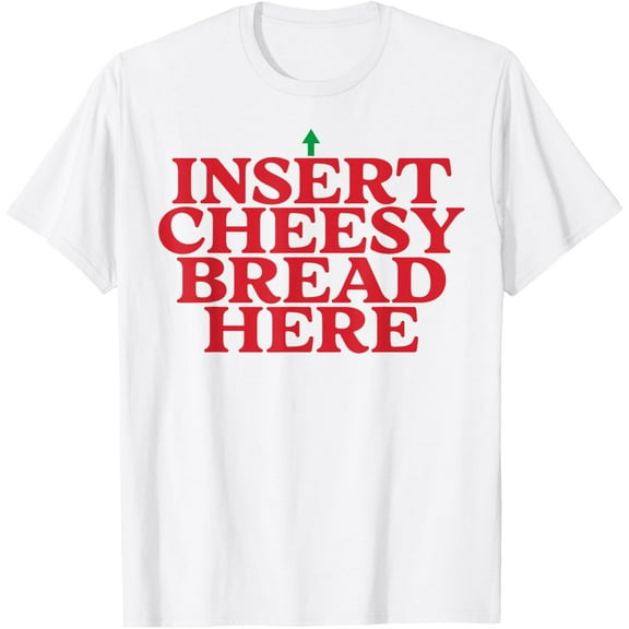 Insert Cheesy Bread HERE Funny Meme Food Lover T-Shirt Shirts