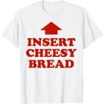 thumbnail image 1 of Insert Cheesy Bread T-Shirt Shirts, 1 of 4
