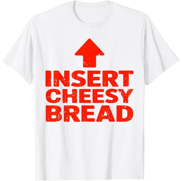 Insert Cheesy Bread T-Shirt Tops Tee
