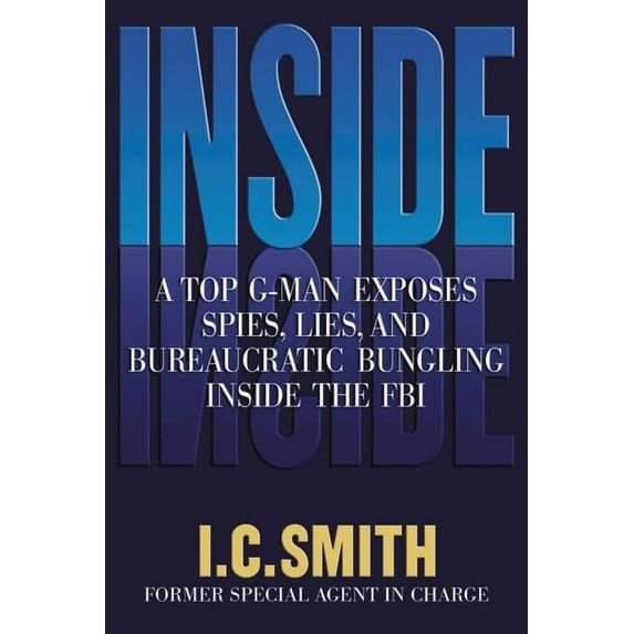 Inside: A Top G-Man Exposes Spies, Lies, and Bureaucratic Bungling in the FBI, (Paperback)