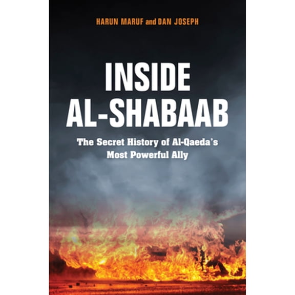 Pre-Owned Inside Al-Shabaab: The Secret History of Al-Qaeda's Most Powerful Ally (Hardcover) by Dan Joseph, Harun Maruf
