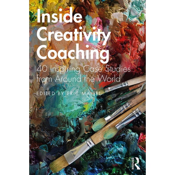 Inside Creativity Coaching: 40 Inspiring Case Studies from Around the World, (Hardcover)