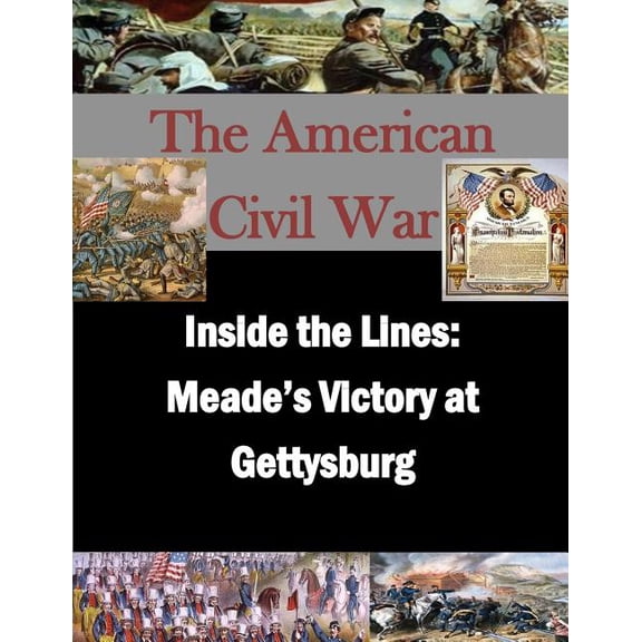 Inside the Lines: Meades Victory at Gettysburg The American Civil War Paperback 1502945908 9781502945907 United States Marine Corp Command and Staff College