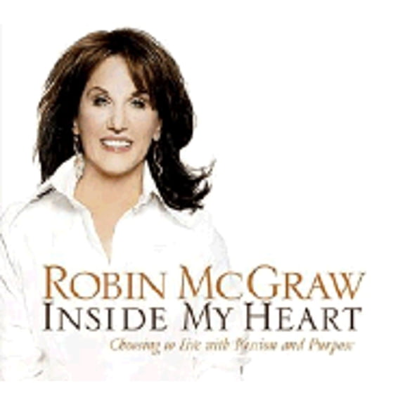 Inside My Heart: Choosing to Live with Passion and Purpose (Audiobook) by Robin McGraw