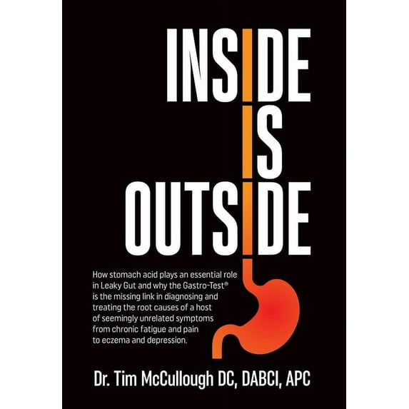 Inside is Outside: How stomach acid plays an essential role in Leaky Gut and why the Gastro-Test(R) is the missing link in diagnosing and treating the root causes of a host of seemingly unrelated symp