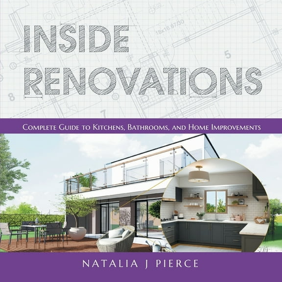 Inside Renovations: Complete Guide to Kitchens, Bathrooms, and Home Improvements -- Natalia J. Pierce