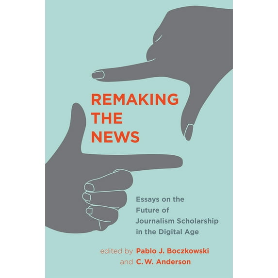 Inside Technology (Hardcover): Remaking the News: Essays on the Future of Journalism Scholarship in the Digital Age