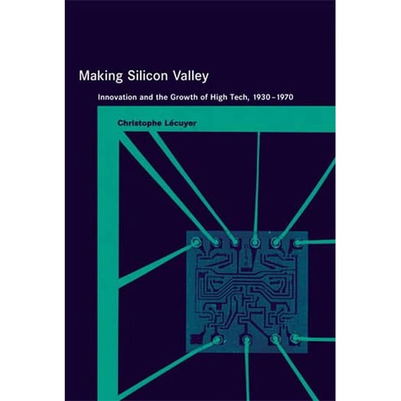 Inside Technology Making Silicon Valley: Innovation and the Growth of High Tech, 1930-1970, (Paperback)