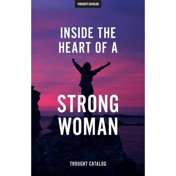 Inside The Heart Of A Strong Woman Paperback 1535579978 9781535579971 Thought Catalog