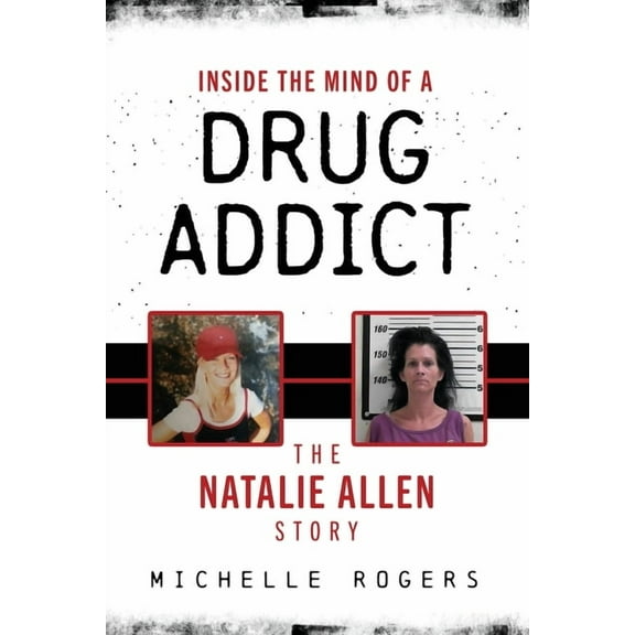 Inside the Mind of a Drug Addict: The Natalie Allen Story, (Paperback)