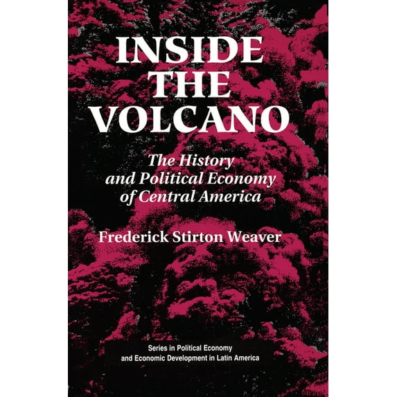 Inside The Volcano: The History And Political Economy Of Central America, (Hardcover)