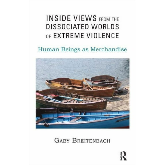 Inside Views from the Dissociated Worlds of Extreme Violence: Human Beings as Merchandise, (Paperback)