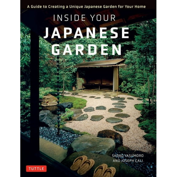 Inside Your Japanese Garden: A Guide to Creating a Unique Japanese Garden for Your Home, (Hardcover)