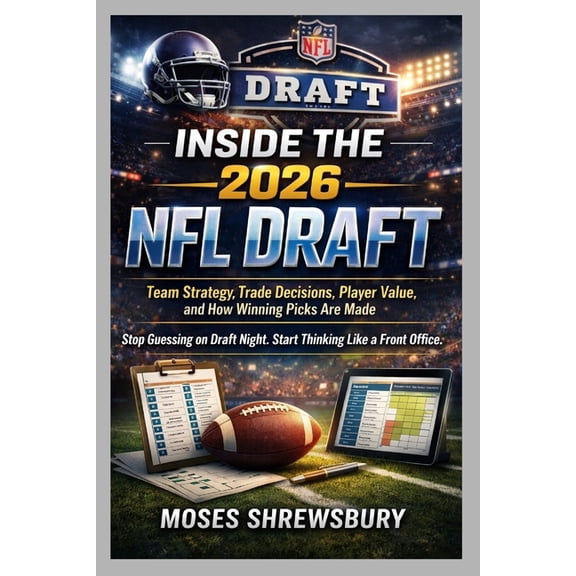 Inside the 2026 NFL Draft: Team Strategy, Trade Decisions, Player Value, and How Winning Picks Are Made, (Paperback)