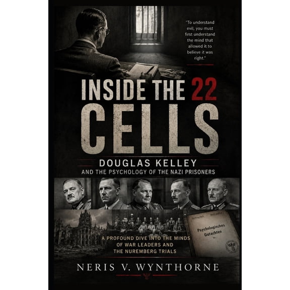 Inside the 22 Cells: Douglas Kelley and the Psychology of the Nazi Prisoners: A Profound Dive Into The Minds Of War Lead, (Paperback)