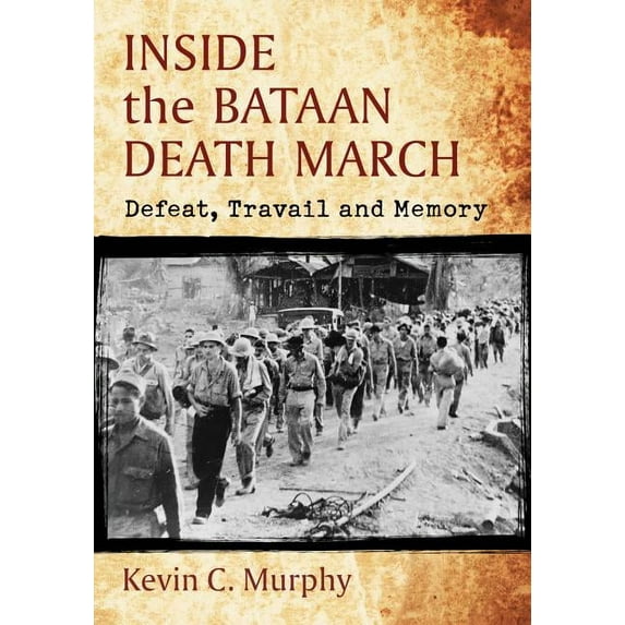 Inside the Bataan Death March: Defeat, Travail and Memory, (Paperback)