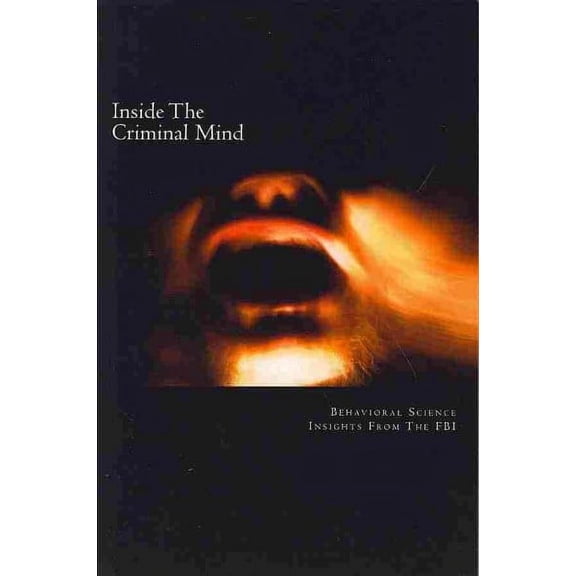 Inside The Criminal Mind: : Behavioral Science Insights From The FBI (Paperback)