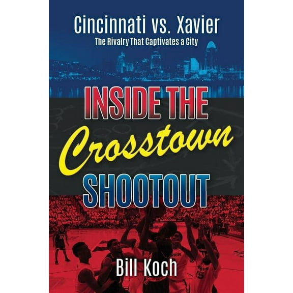 Inside the Crosstown Shootout: Cincinnati vs. Xavier: The Rivalry That Captivates a City (Paperback) by Bill Koch