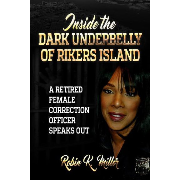 Inside the Dark Underbelly of Rikers Island: (A Retired Female Correction Officer Speaks Out), (Paperback)