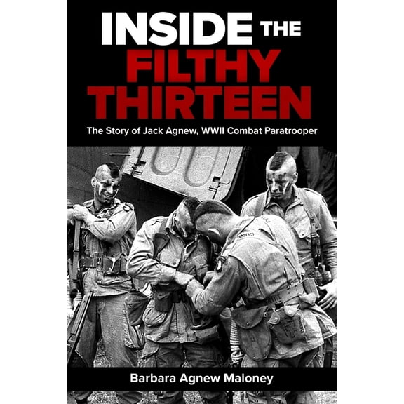 Inside the Filthy Thirteen: The Story of Jack Agnew, WWII Combat Paratrooper, (Hardcover)