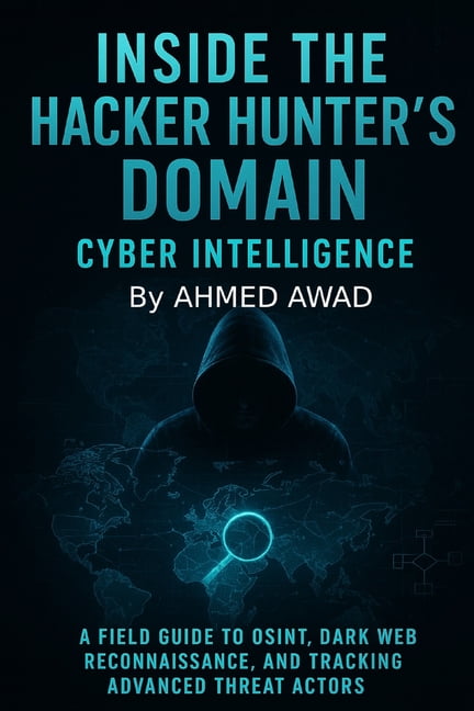 The Hacker Hunter Intelligence Inside the Hacker Hunter's Domain Cyber Intelligence: "A Field Guide to OSINT, Dark Web Reconnaissance, and Tracking Adv, Book 3, (Paperback)