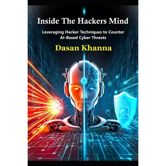 Inside the Hacker's Mind: Leveraging Hacker Techniques to Counter AI-Based Cyber Threats, (Paperback)