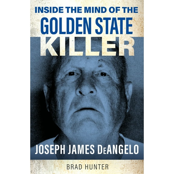 Inside the Mind Inside the Mind of the Golden State Killer: Joseph James Deangelo, (Paperback)