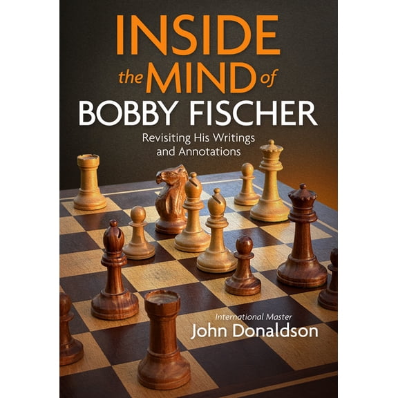 Inside the Mind of Bobby Fischer: Revisiting His Writings and Annotations, (Paperback)