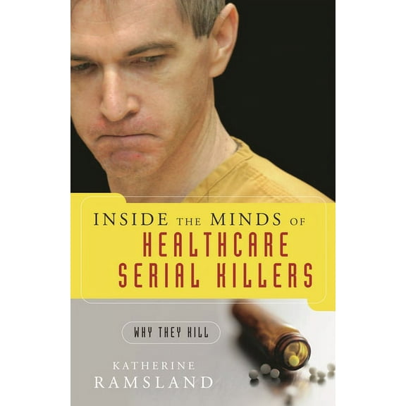 Inside the Minds of Healthcare Serial Killers: Why They Kill, (Hardcover)