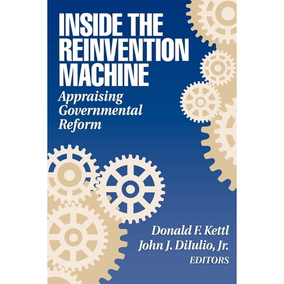 Inside the Reinvention Machine: Appraising Governmental Reform, (Paperback)