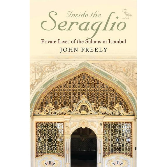 Inside the Seraglio: Private Lives of the Sultans in Istanbul (Tauris Parke Paperbacks)