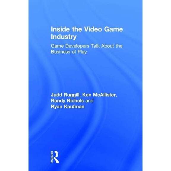 Inside the Video Game Industry: Game Developers Talk About the Business of Play, (Hardcover)