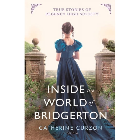 Inside the World of Bridgerton: True Stories of Regency High Society, (Hardcover)