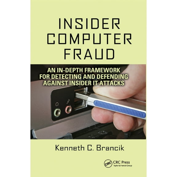Insider Computer Fraud: An In-Depth Framework for Detecting and Defending Against Insider It Attacks, (Paperback)