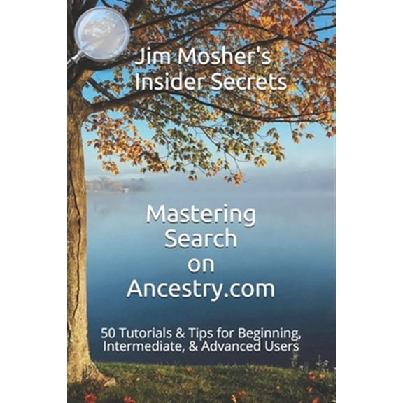 Insider Secrets: Mastering Search on Ancestry.com: 50 Tutorials & Tips for Beginning, Intermediate, & Advanced Users (Paperback)