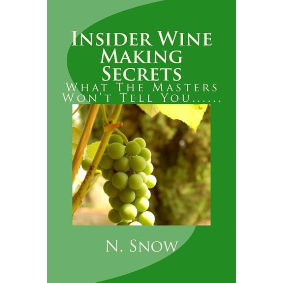 Insider Wine Making Secrets: What The Masters Won't Tell You......, (Paperback)