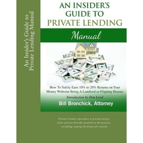 An Insider's Guide to Private Lending Manual: How to Safely Earn 10% to 20% Returns on Your Money Without Being a Landlo, (Paperback)