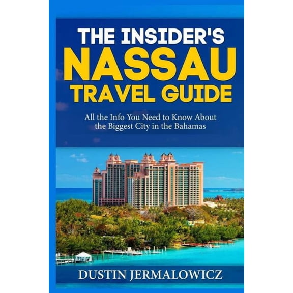 The Insider's Nassau Travel Guide: All the Info You Need to Know About the Biggest City in the Bahamas, (Paperback)