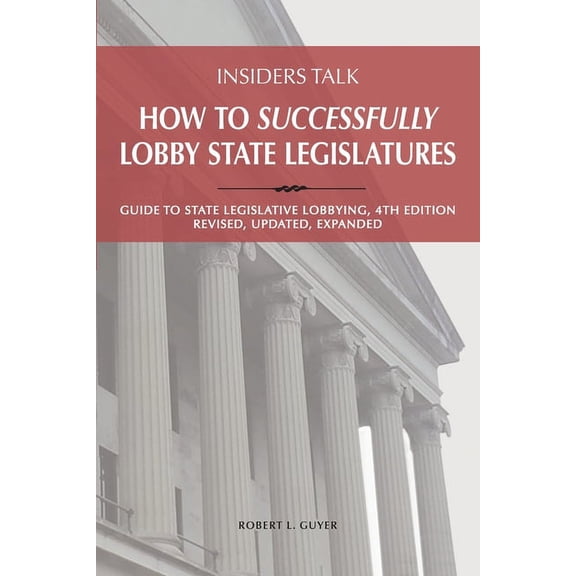 Insiders Talk Insiders Talk: How to Successfully Lobby State Legislatures: Guide to State Legislative Lobbying, 4th Edition - Revised,, (Paperback)