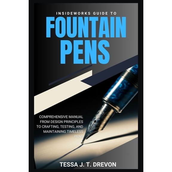 Insideworks Guides InsideWorks Guide to Fountain Pens: Comprehensive Manual From Design Principles to Crafting, Testing, and Maintaining Ti, Book 1, (Paperback)