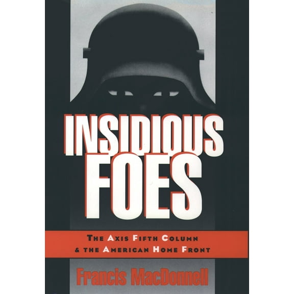 Insidious Foes: The Axis Fifth Column and the American Home Front, (Hardcover)