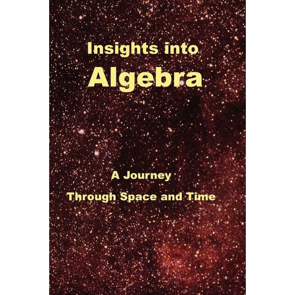 Insights Into Algebra: A Journey Through Space and Time (Paperback)