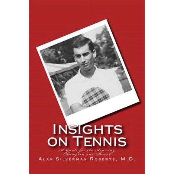 Insights on Tennis: A Guide for the Aspiring Champion and Parent