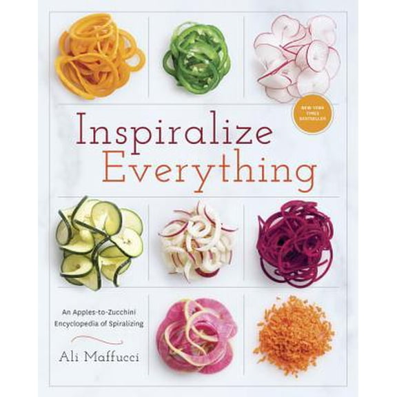 Inspiralize Everything: An Apples-To-Zucchini Encyclopedia of Spiralizing